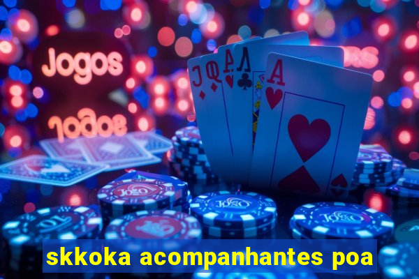 skkoka acompanhantes poa